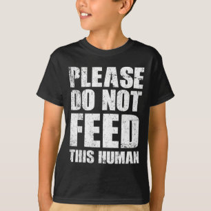 Please Do Not Feed This Human  T-Shirt