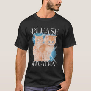 Please Do Not Put Me In A Situation Funny Cat T-Shirt