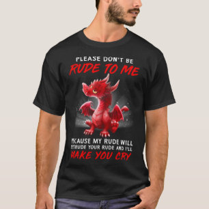 Please Don t Be Rude To Me I ll Make You Cry  Drag T-Shirt