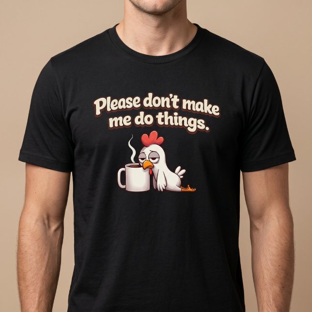 Please Don’t Make Me Do Things. Chicken Coffee T-Shirt (Creator Uploaded)