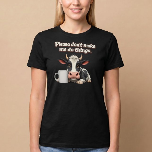 Please Don’t Make Me Do Things. Cow Coffee T-Shirt (Creator Uploaded)