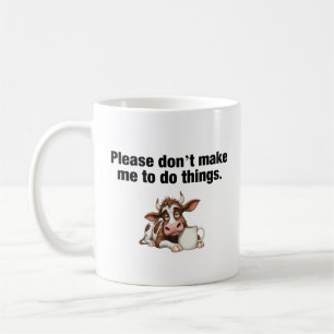 Please Don’t Make Me To Do Things. Funny Cow Coffee Mug