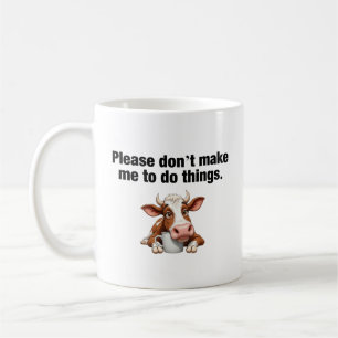 Please Don’t Make Me To Do Things. Funny Cow Coffee Mug