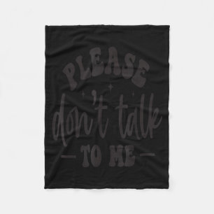 Please Don’t Talk To Me, Funny Sarcastic Quotes Fleece Blanket