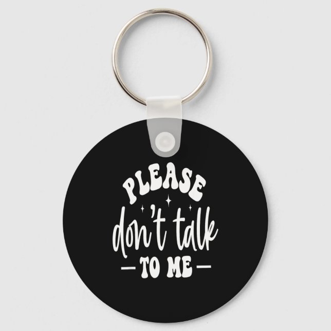 Please Don’t Talk To Me, Funny Sarcastic Quotes  Keychain (Front)