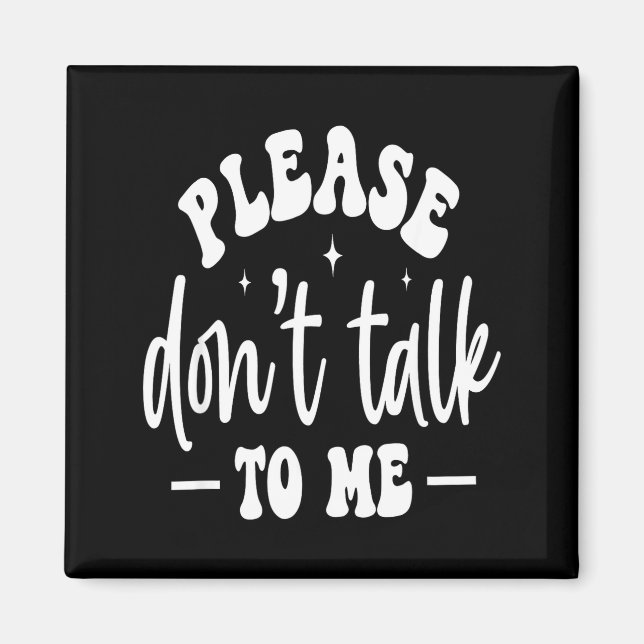 Please Don’t Talk To Me, Funny Sarcastic Quotes  Magnet (Front)