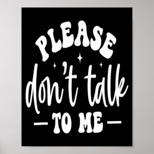Please Don’t Talk To Me, Funny Sarcastic Quotes  Poster