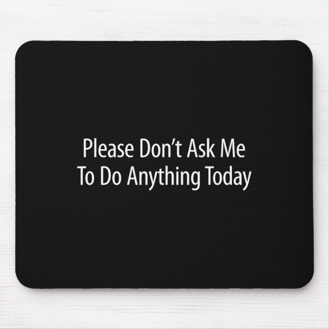 Please Don't Ask Me To Do Anything Today -  Mouse Pad (Front)