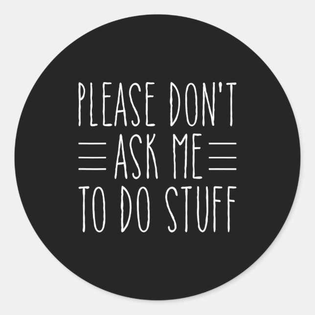 Please Don't Ask Me To Do Stuff Funny Sarcasm Quot Classic Round Sticker (Front)