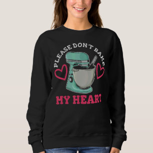 Please Don't Bake My Heart For A Cupcake Baker Sweatshirt