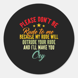 Please Don't Be Rude To Me Because My Rude Will Ou Classic Round Sticker