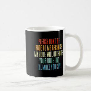 Please Don't Be Rude To Me Because My Rude Will Ou Coffee Mug