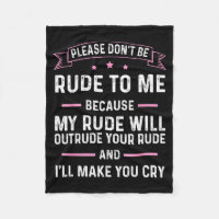 Please Don't Be Rude To Me Because My Rude Will Ou