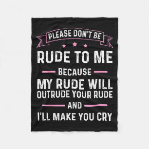 Please Don't Be Rude To Me Because My Rude Will Ou Fleece Blanket