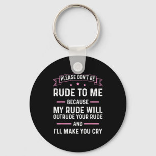 Please Don't Be Rude To Me Because My Rude Will Ou Keychain