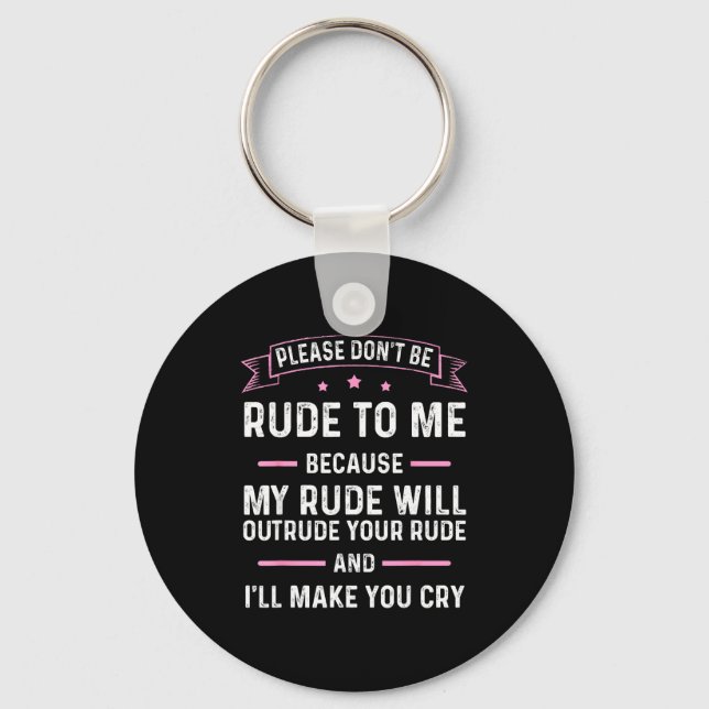 Please Don't Be Rude To Me Because My Rude Will Ou Keychain (Front)