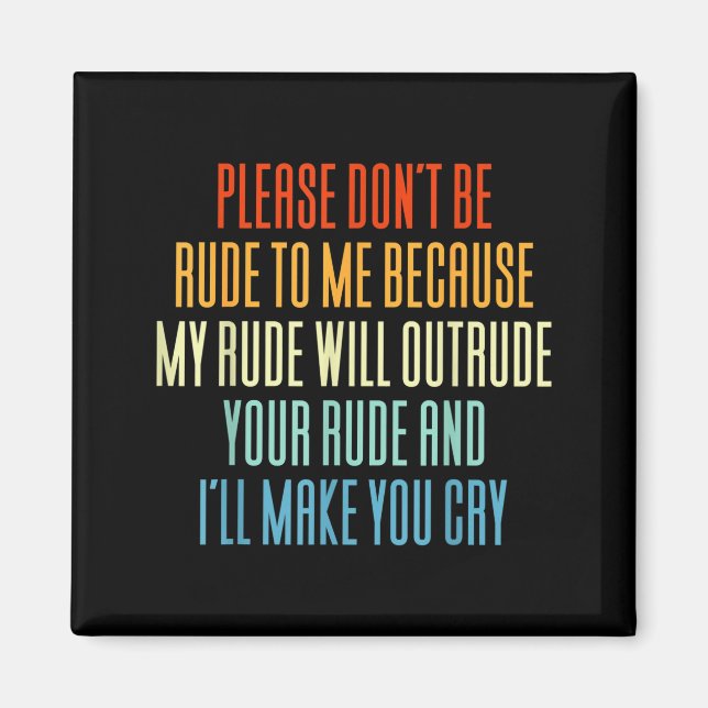 Please Don't Be Rude To Me Because My Rude Will Ou Magnet (Front)