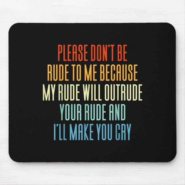 Please Don't Be Rude To Me Because My Rude Will Ou Mouse Pad (Front)