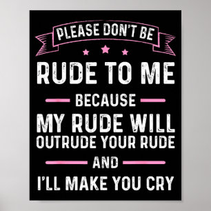 Please Don't Be Rude To Me Because My Rude Will Ou Poster
