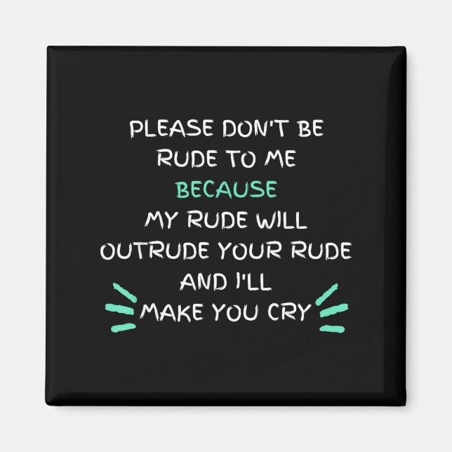 Please Don't Be Rude To Me Funny  Magnet (Front)