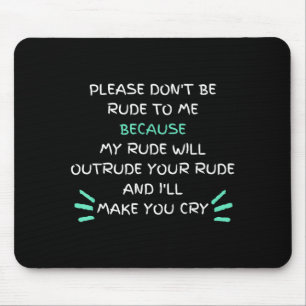 Please Don't Be Rude To Me Funny Mouse Pad