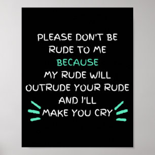 Please Don't Be Rude To Me Funny Poster