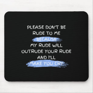Please Don't Be Rude To Me Funny Saying  Mouse Pad