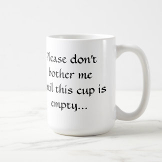 Please don't bother me until this cup... coffee mug