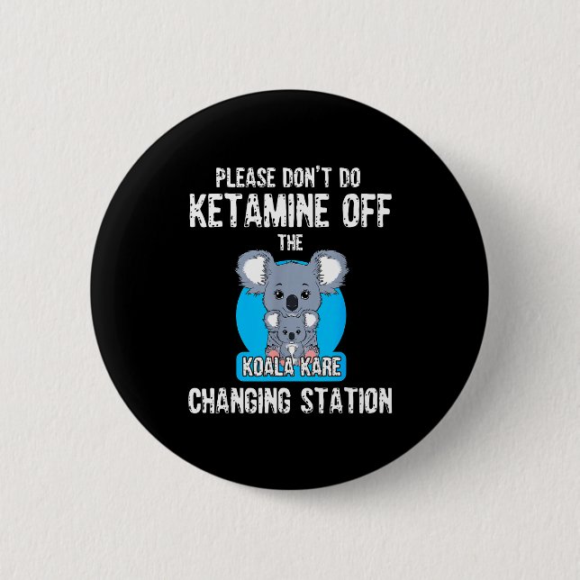 Please Don't Do Ketamine Off The Koala Kare Changi 2 Inch Round Button (Front)