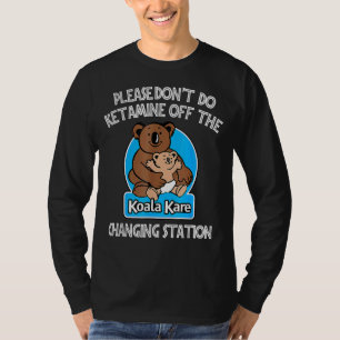 Please Don't Do Ketamine Off The Koala Kare Changi T-Shirt