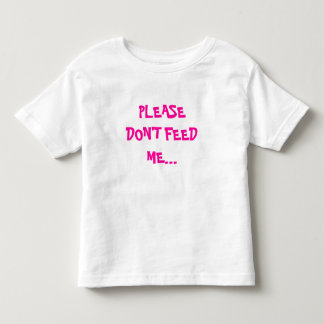 PLEASE DON'T FEED ME... TODDLER T-SHIRT