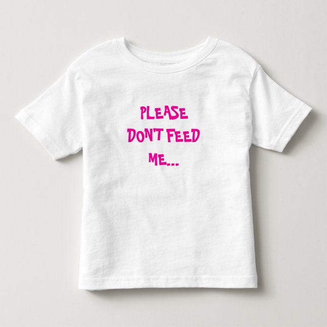 PLEASE DON'T FEED ME... TODDLER T-SHIRT (Front)