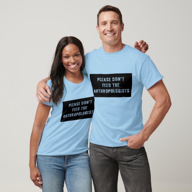 Please Don't Feed The Anthropologists T-Shirt (Unisex)