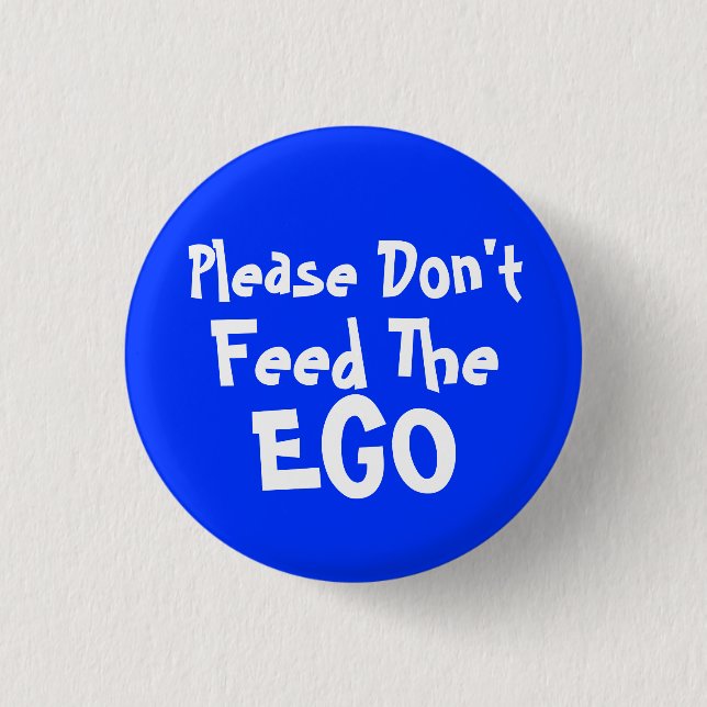please Don't Feed The Ego 1 Inch Round Button (Front)