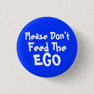 please Don't Feed The Ego 1 Inch Round Button