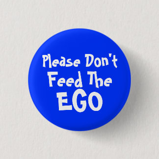 please Don't Feed The Ego 1 Inch Round Button