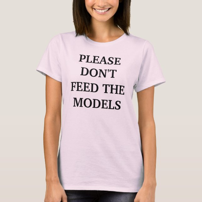 PLEASE DON'T FEED THE MODELS T-Shirt (Front)