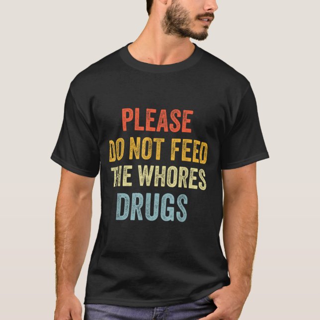 Please Don't Feed The S Drugs  T-Shirt (Front)