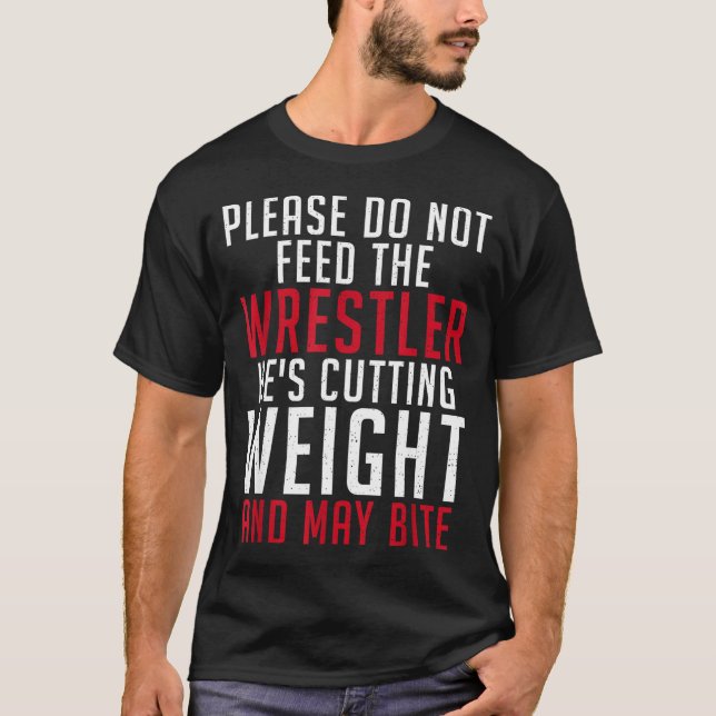Please Dont Feed The Wrestler He Is Cutting Weight T-Shirt (Front)