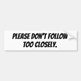 Please Don't Follow Too Closely Bumper Sticker
