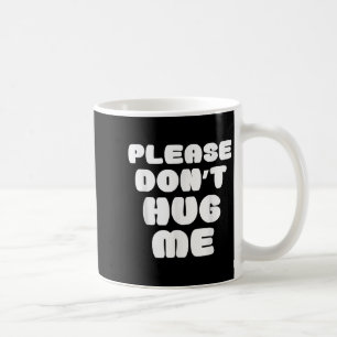 Please Don't Hug Me Funny  Coffee Mug