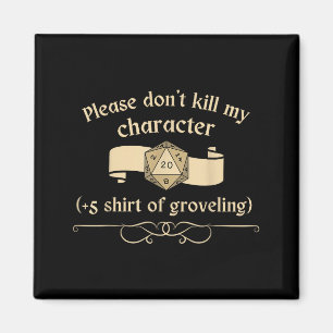 Please Don't Kill My Character +5 Shir Of Grovelin Magnet