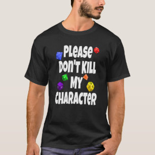 Please Don't Kill My Character  Rpg Dice Game Play T-Shirt