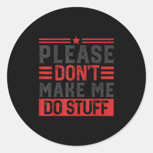 Please Don't Make Me Do Stuff  Classic Round Sticker