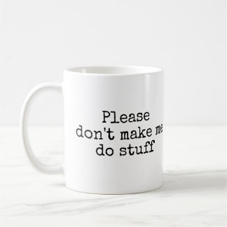 Please don't make me do stuff coffee mug