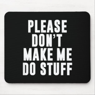 Please Don't Make Me Do Stuff For Lazy Teenager  Mouse Pad
