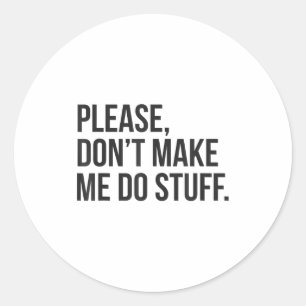 Please Dont Make Me Do Stuff Funny Gift For Teens  Classic Round Sticker
