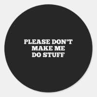 Please Don't Make Me Do Stuff Funny Quotes Sarcast
