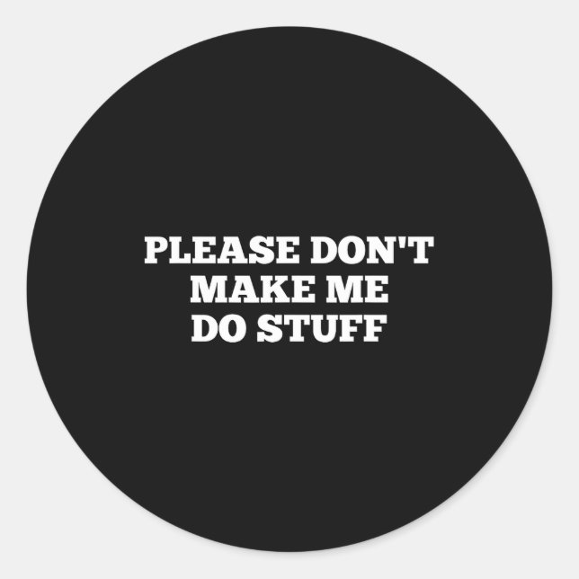 Please Don't Make Me Do Stuff Funny Quotes Sarcast Classic Round Sticker (Front)