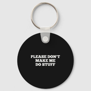 Please Don't Make Me Do Stuff Funny Quotes Sarcast Keychain